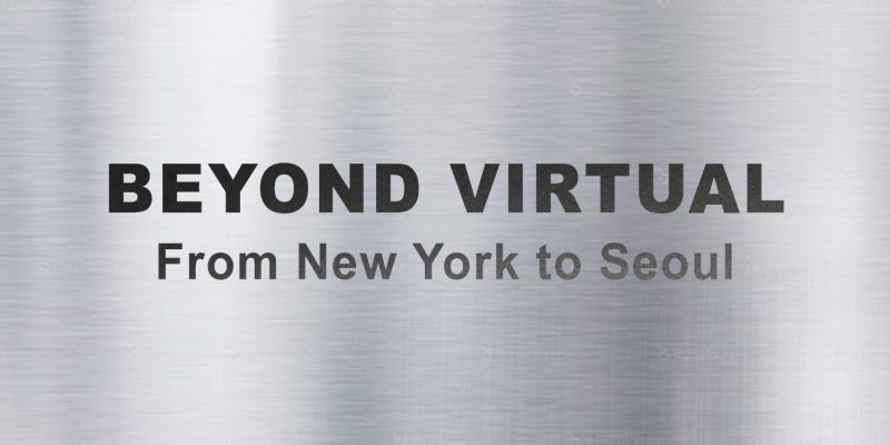 Beyond virtual : from New York to Seoul